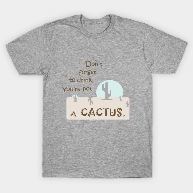 Cacti cactus brown succulents funny quote T-Shirt by PrintedDreams